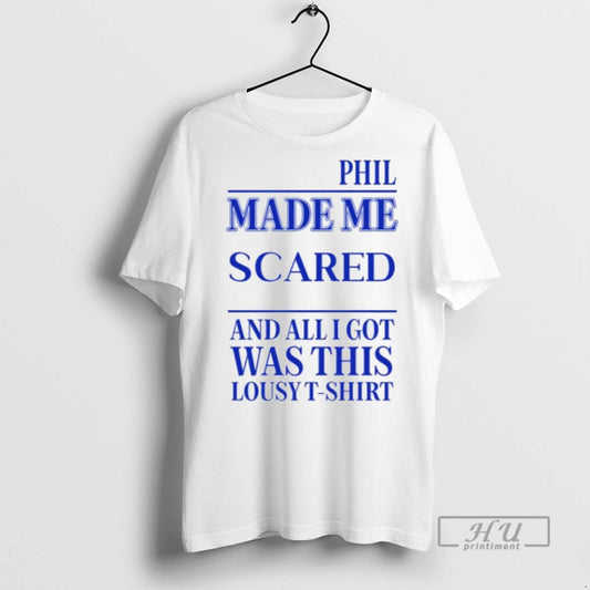 Trending Officials Phil Made Me Scared And All I Got Was This Lousy Men - clothing by TeeHivey.com
