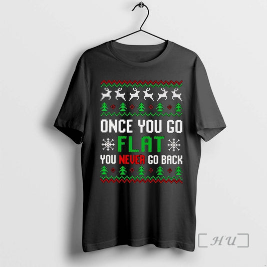 Trending Once You Go Flat You Never Go Back Ugly Christmas Premium T Shirts Sweater - clothing by TeeHivey.com