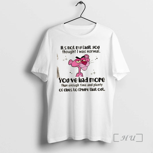 Trending Pink Panther Its Not My Fault You Thought I Was Normal Youve Had More - clothing by TeeHivey.com