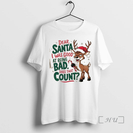 Trending Reindeer Dear Santa I Was Good At Being Bad Does That Count Christmas Premium - clothing by TeeHivey.com