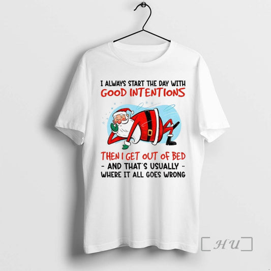Trending Santa Claus I Always Start The Day With Good Intentions Then I Get Out - clothing by TeeHivey.com
