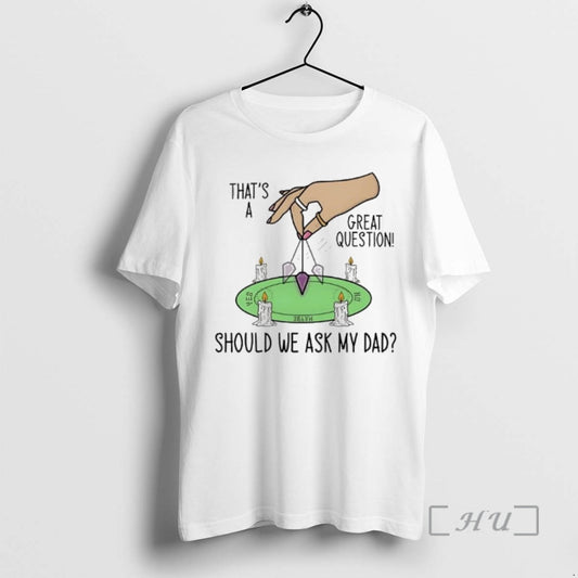 Trending Should We Ask My Dad Thats A Great Question - clothing by TeeHivey.com