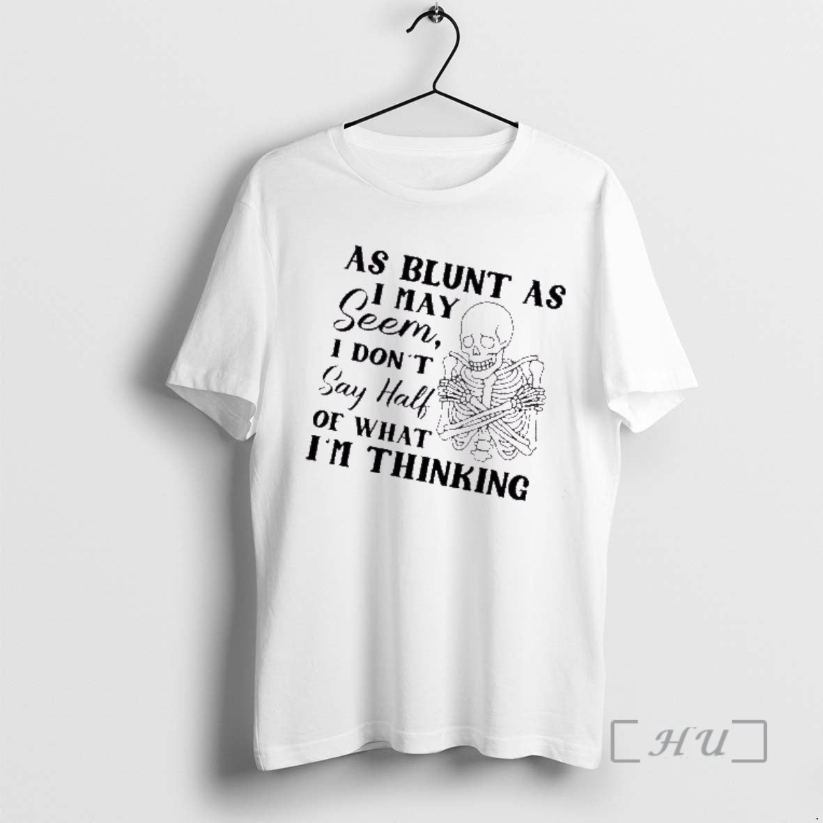 Trending Skeleton As Blunt As May Seem I Dont Say Half Of What Im Thinking - clothing by TeeHivey.com