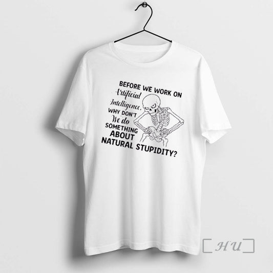 Trending Skeleton Before We Work On Artificial Intelligence Why Dont We Do Something About Natural - clothing by TeeHivey.com