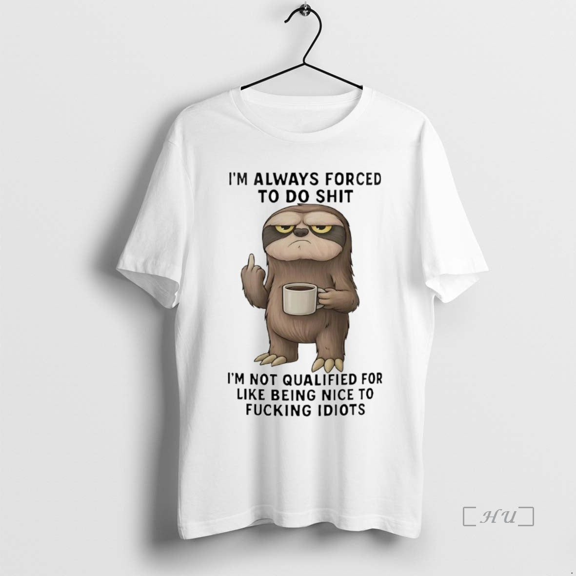 Trending Sloth Im Always Forced To Do Shit Im Not Qualified Premium T Shirts Sweater - clothing by TeeHivey.com
