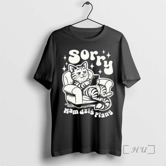 Trending Sorry Mam Dzis Plany - clothing by TeeHivey.com