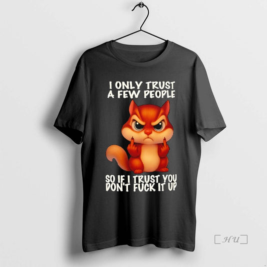 Trending Squirrel I Only Trust A Few People So If I Trust You Dont Fuck - clothing by TeeHivey.com