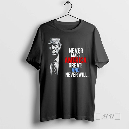 Trending Trump Never America Great And Never Will - clothing by TeeHivey.com