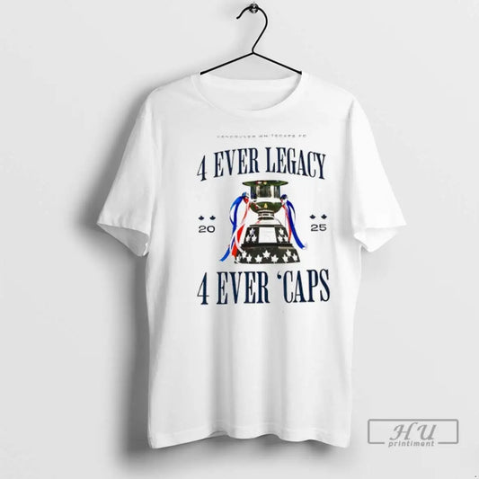 Trending Vancouver Whitecaps Fc 4 Ever Legacy 4 Ever Caps 2025 T Shirts