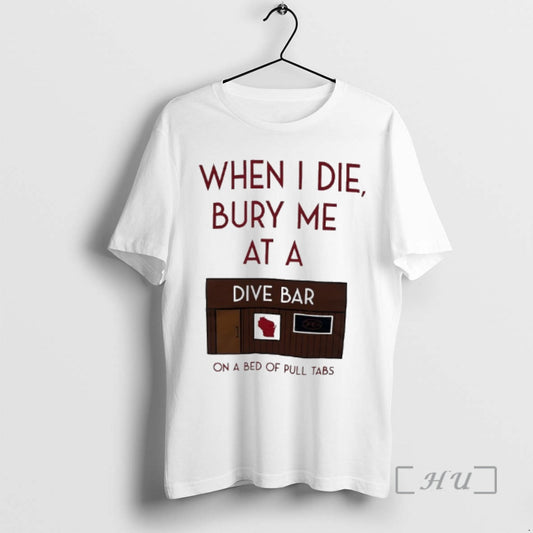 Trending When I Die Bury Me At A Dive Bar On A Bed Of Pull - clothing by TeeHivey.com