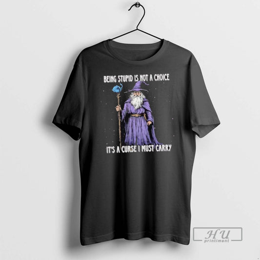 Trending Wizard Being Stupid Is Not A Choice Its A Curse I Must Carry - clothing by TeeHivey.com