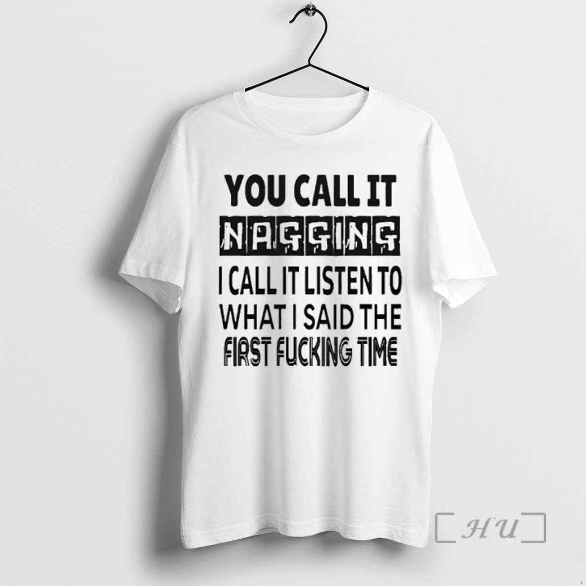 Trending You Call It Nagging I Call It Listen To What I Said The First - clothing by TeeHivey.com