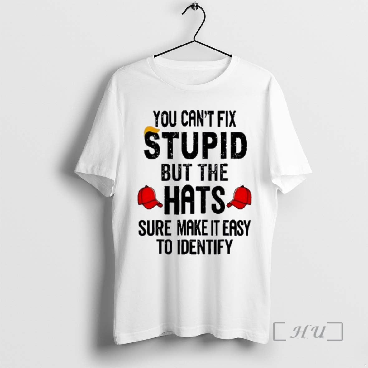 Trending You Cant Fix Stupid But The Hats Sure Make It Easy To Identify - clothing by TeeHivey.com