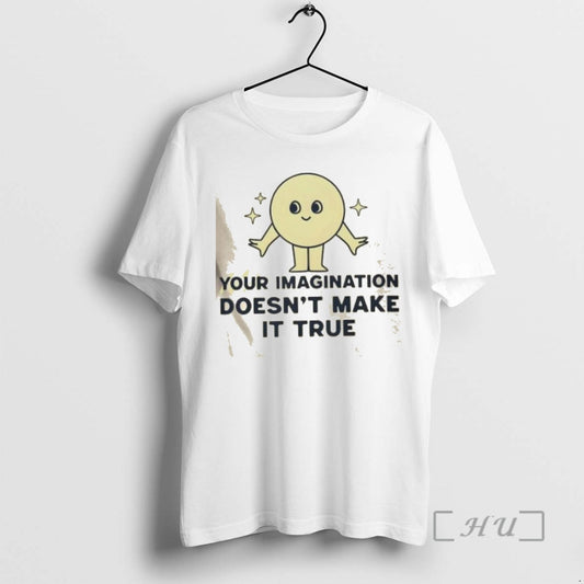 Trending Your Imagination Doesnt Make It True - clothing by TeeHivey.com