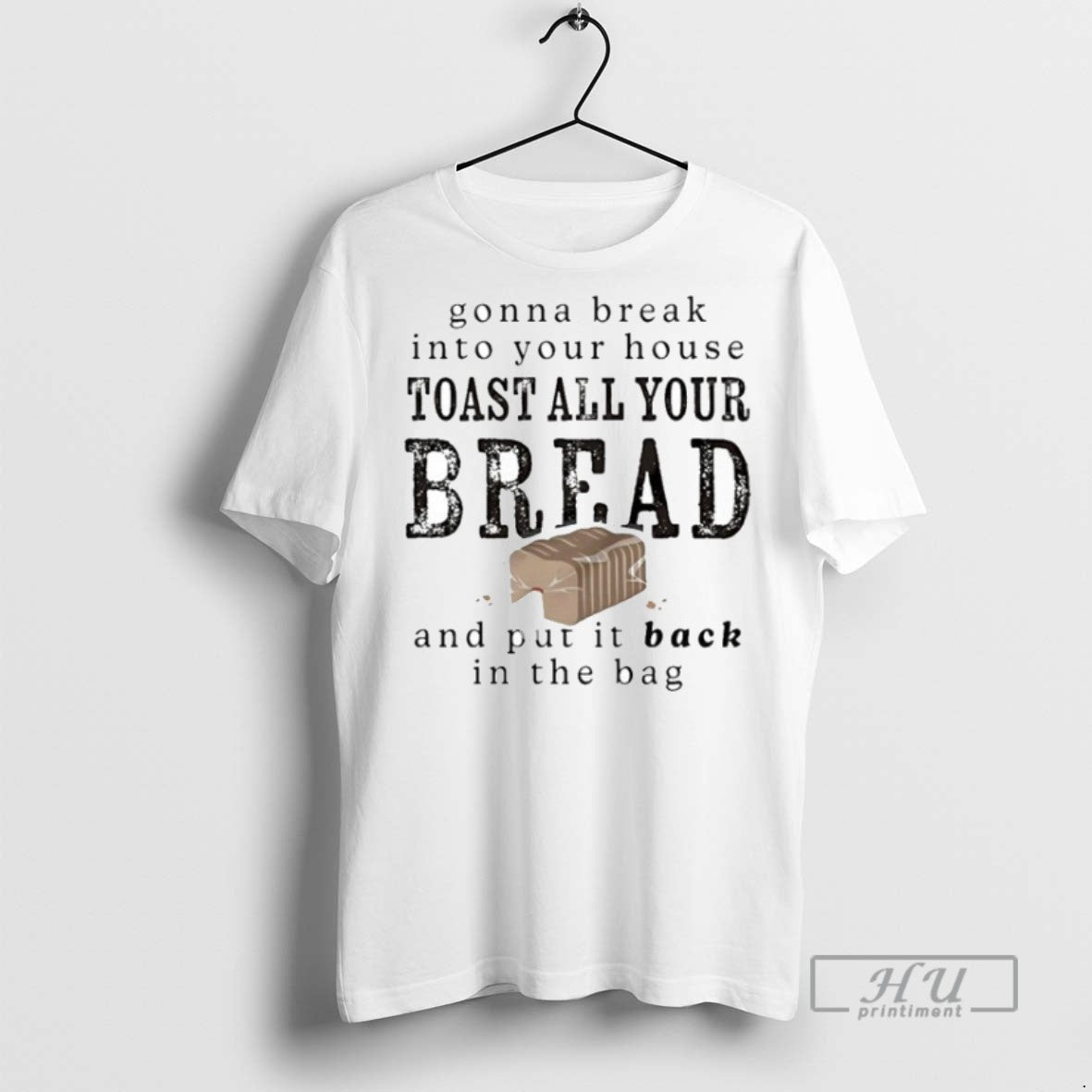 Trending Gonna Break Into Your House Toast All Your Bread And Put It Back In - clothing by TeeHivey.com