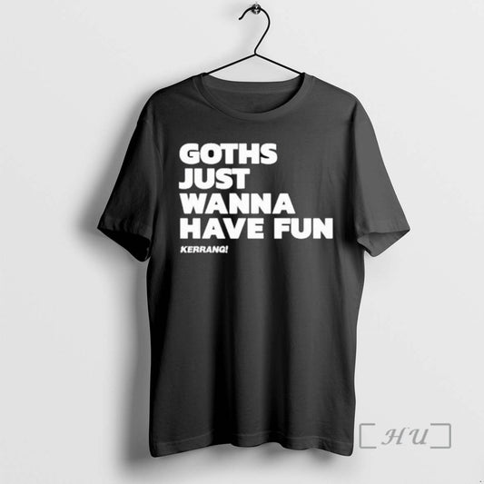 Trending Kerrang Goths Just Wanna Have Fun - clothing by TeeHivey.com