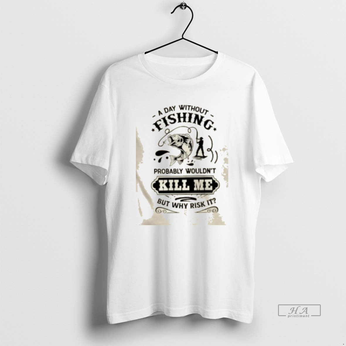 Trendy A Day Without Fishing Probably Wouldnt Kill Me But Why Risk It - clothing by TeeHivey.com