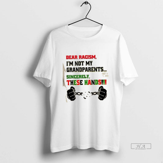Trendy Dear Racism Im Not Grandparents Sincerely These Hands - clothing by TeeHivey.com