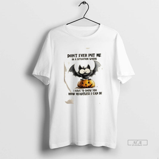 Trendy Dont Ever Put Me In A Situation Where I Have To Show You How - clothing by TeeHivey.com