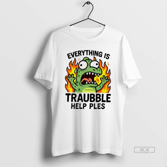 Trendy Everything Is Trouble Help Please - clothing by TeeHivey.com
