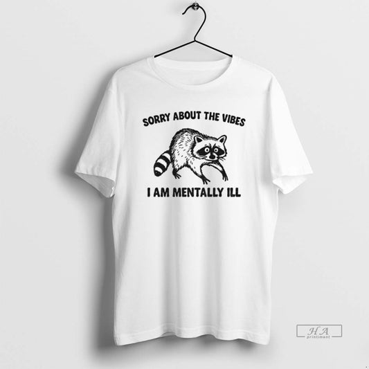Trendy Funny Raccoon Sorry About The Vibes I Am Mentally Ill - clothing by TeeHivey.com