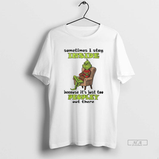 Trendy Grinch Sometimes I Stay Inside Too Peopley Out There Christmas - clothing by TeeHivey.com
