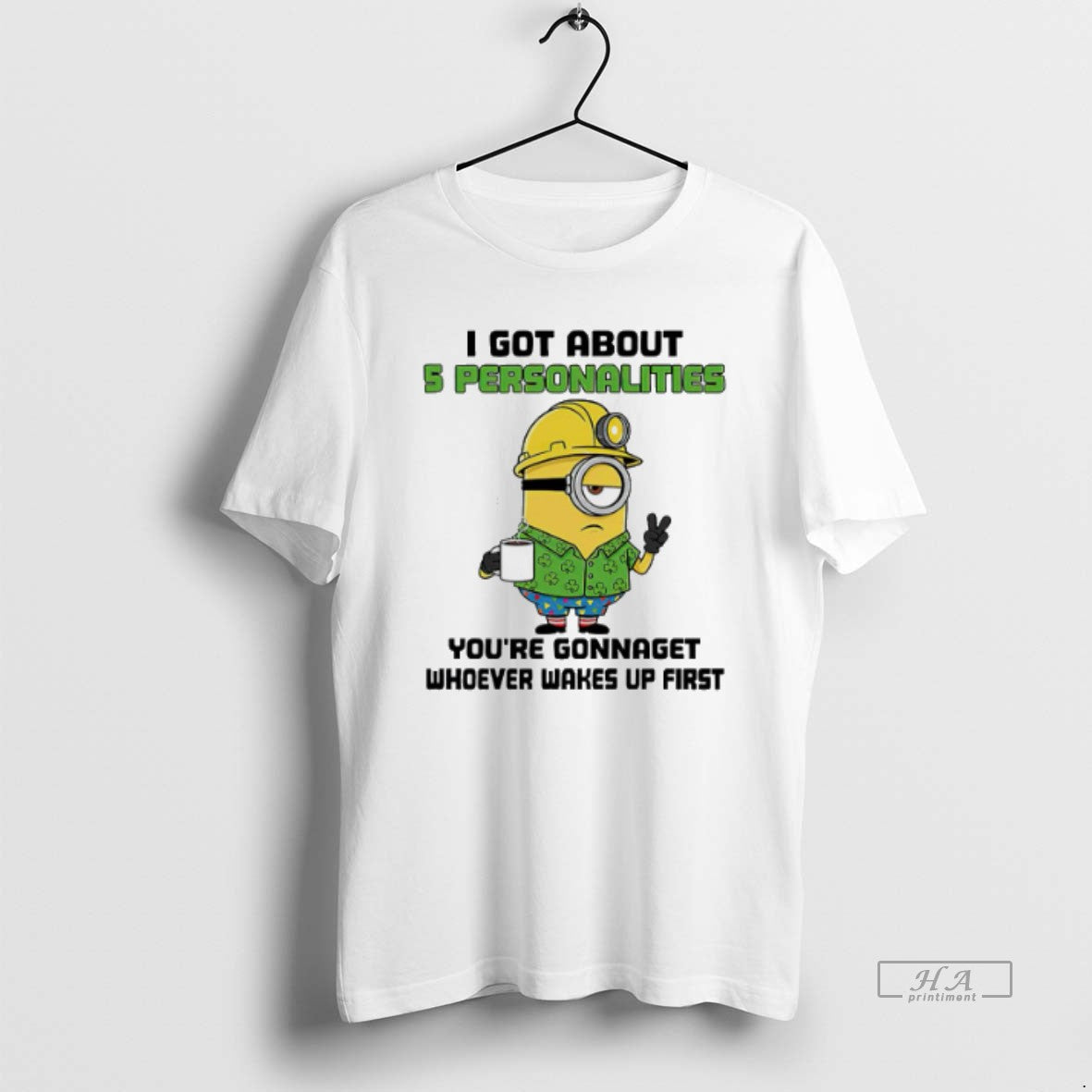 Trendy Minion I Got About 5 Personalities Youre Gonnaget Whoever Wakes Up First - clothing by TeeHivey.com