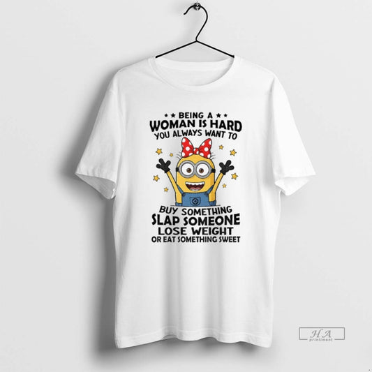 Trendy Minion Being Woman Is Hard You Always Want To Buy Something Slap Someone Lose - clothing by TeeHivey.com