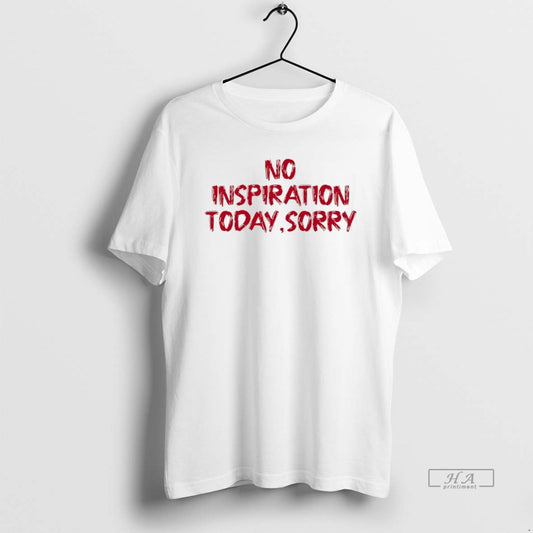 Trendy No Inspiration Today Sorry - clothing by TeeHivey.com