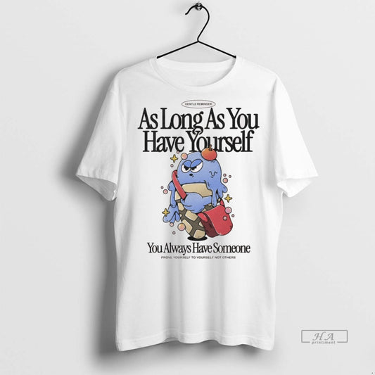 Trendy Official As Long As You Have Yourself You Always Have Someone Prove Yourself To - clothing by TeeHivey.com