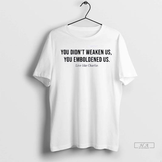 Trendy Officials Charlie Kirk You Didnt Weaken Us You Emboldened Us Shirt Sweater
