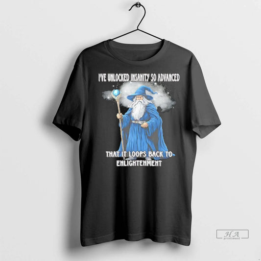 Trendy Officials Ive Unlocked Insanity So Advanced It Loops Back To Enlightenment Wizard Shirt Sweater