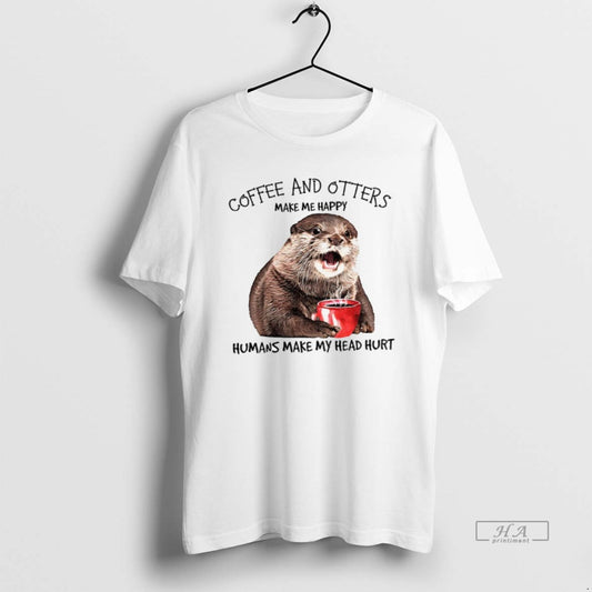 Trendy Otter Coffee And Otters Make Me Happy Humans Make My Head Hurt - clothing by TeeHivey.com