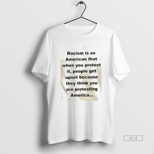 Trendy Racism Is So American That When You Protest It People Get Upset Because They - clothing by TeeHivey.com