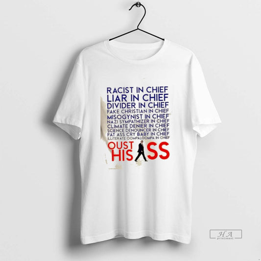 Trendy Racist And Liar In Chief President Donald Trump Oust His Ass - clothing by TeeHivey.com