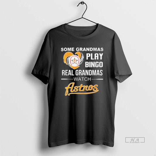Trendy Some Grandmas Play Bingo Real Grandmas Watch Houston Astros - clothing by TeeHivey.com