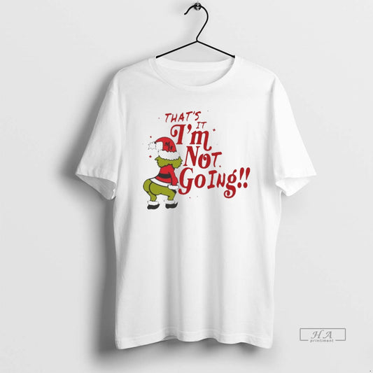 Trendy Thats It Im Not Going Grinch Christmas White - clothing by TeeHivey.com