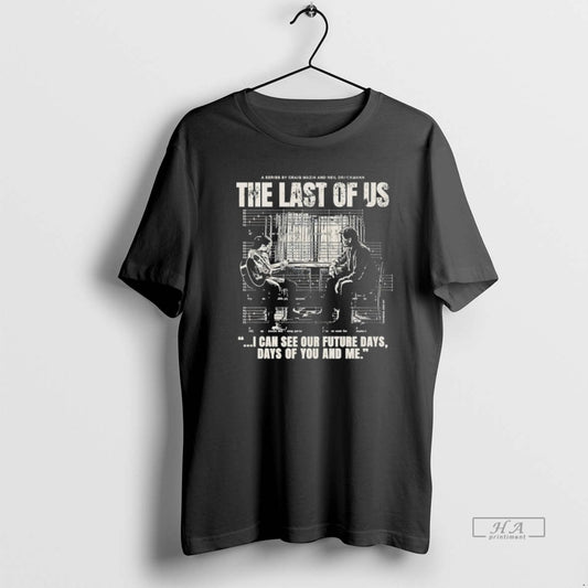 Trendy The Last Of Us I Can See Our Future Days Days Of You And - clothing by TeeHivey.com
