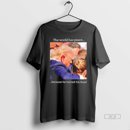 Trendy The World Has Peace Because He Turned His Head Trump Blackshirt - clothing by TeeHivey.com