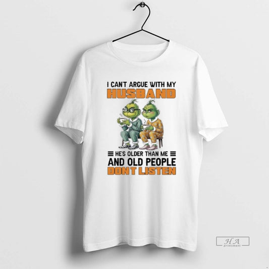 Trendy Two Grinch I Cant Argue With My Husband Hes Older Than Me And Old - clothing by TeeHivey.com