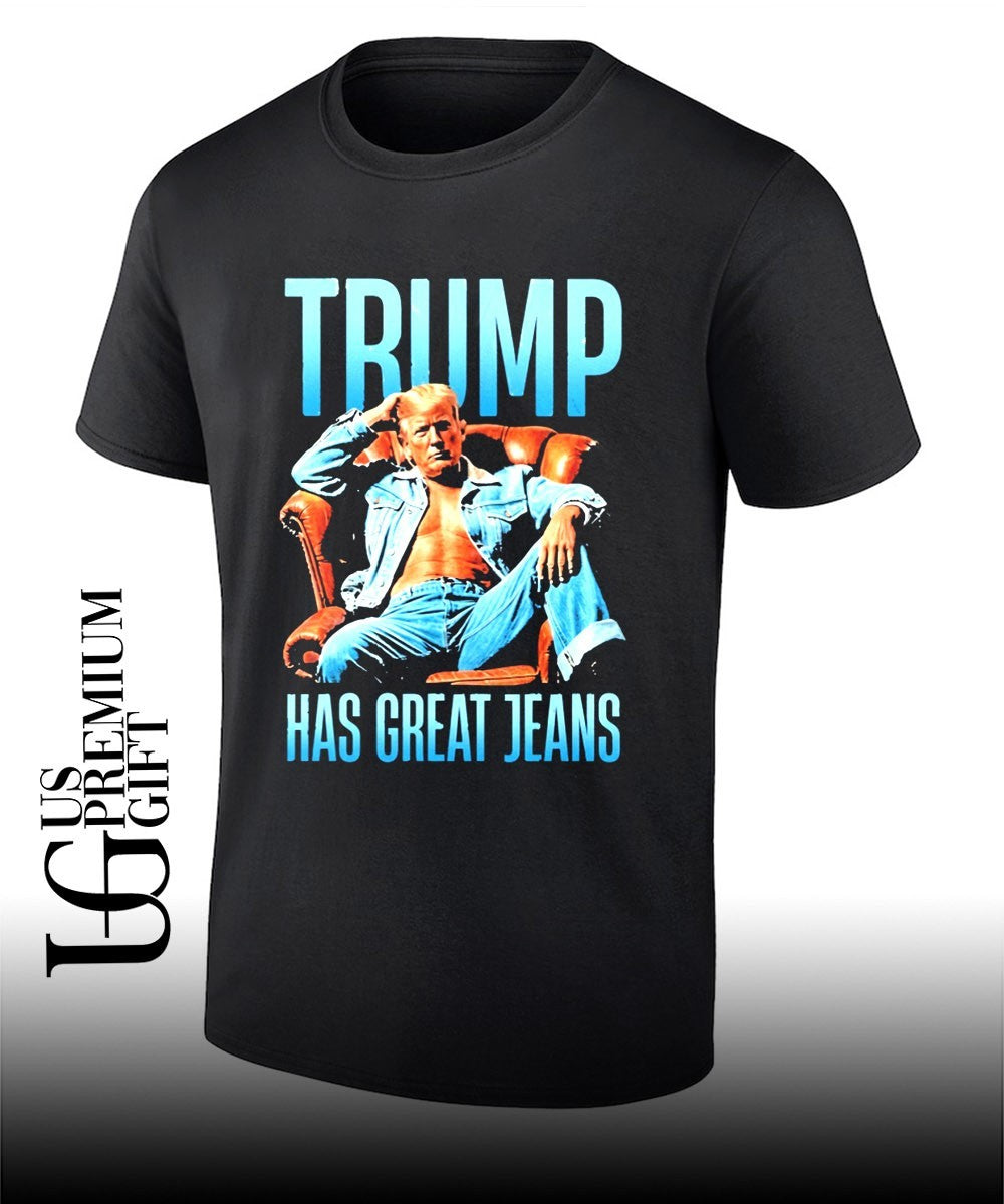 Trump Has Great Jeans shirt