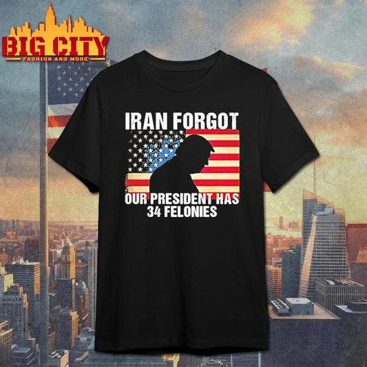 Trump Iran Forgot Our President Has 34 Felonies American Flag Tour 2026 Shirt