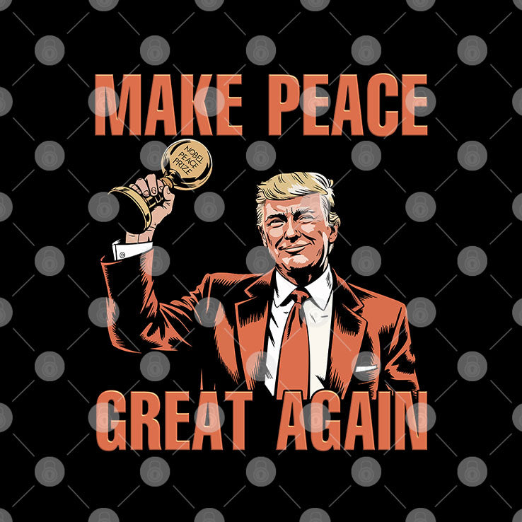 Trump Nobel Peace Prize Make Peace Great Again T Shirt