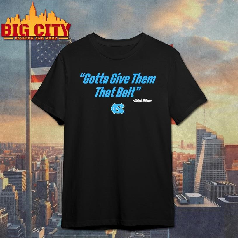 UNC Basketball Caleb Wilson Give Them That Belt Shirt