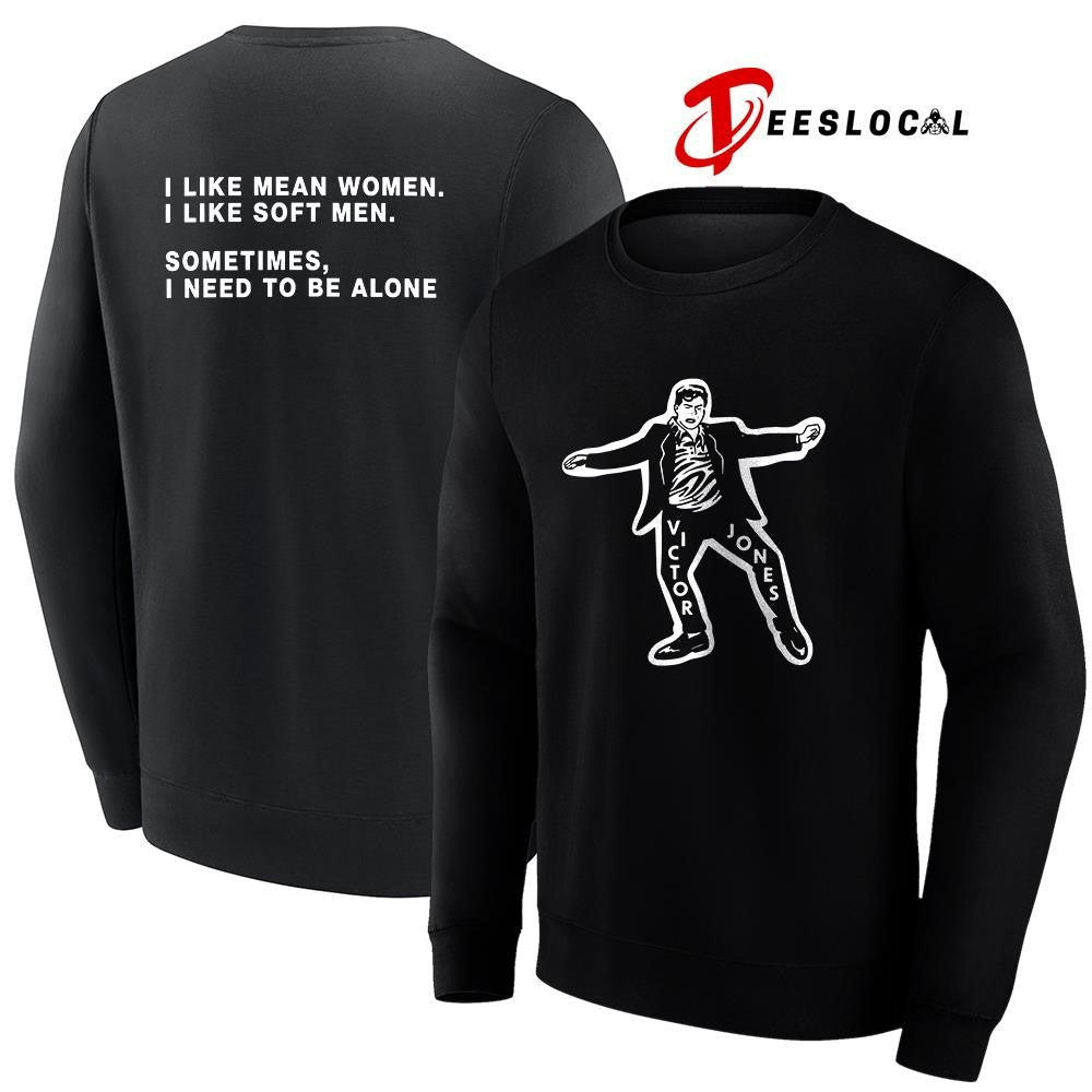 Victor Jones I like mean women I like soft men sometimes I need to be alone pose shirt