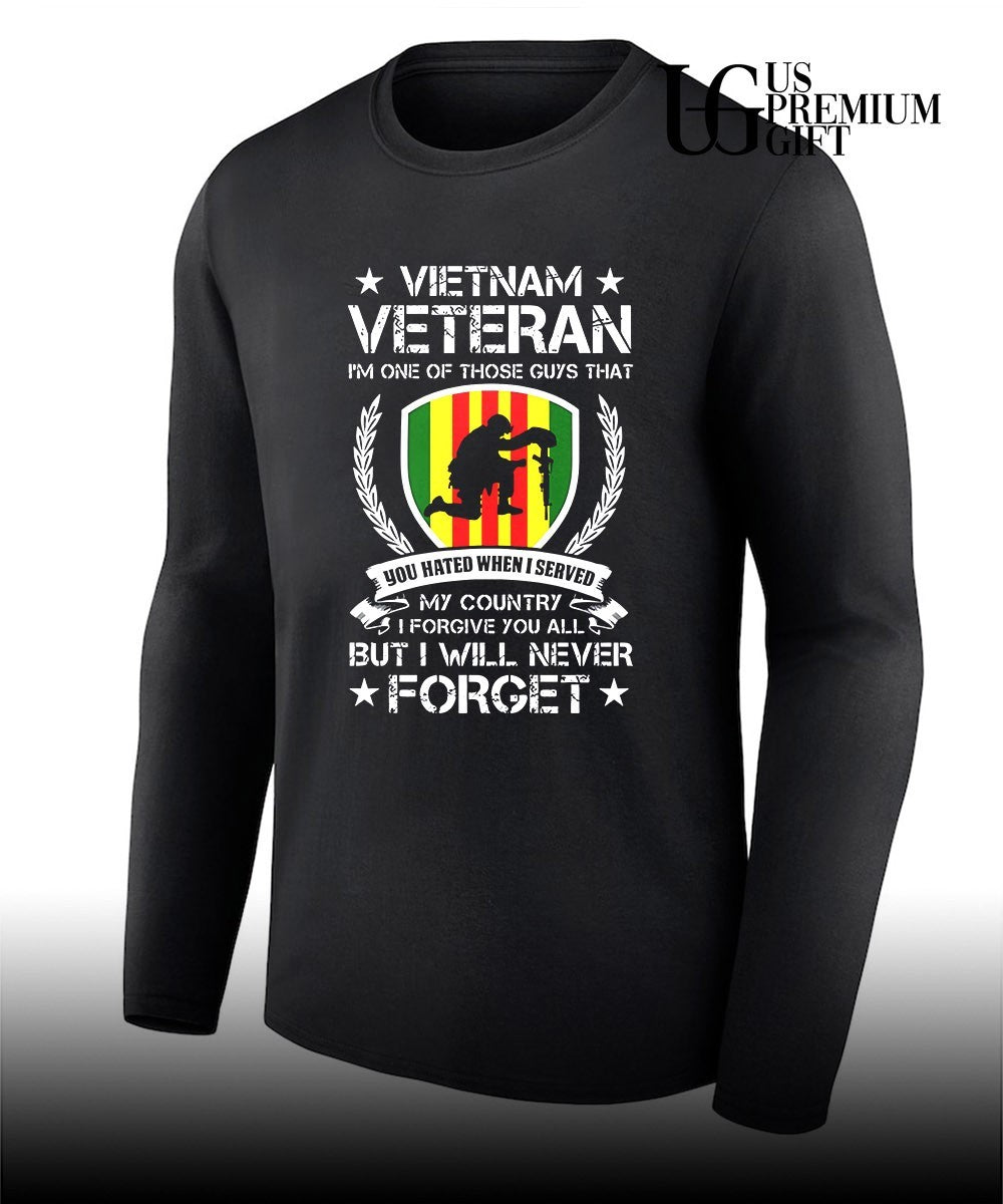 Vietnam Veteran I’m One Of Those Guys That You Hated When I Served My Country I Forgive You All But I Will Never Forget shirt