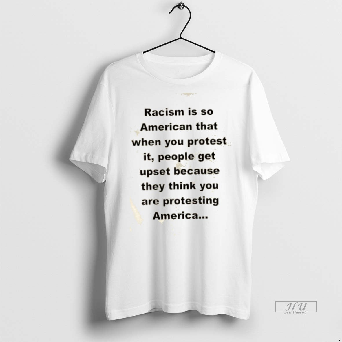 Viral Racism Is So American That When You Protest It People Get Upset Because They - clothing by TeeHivey.com