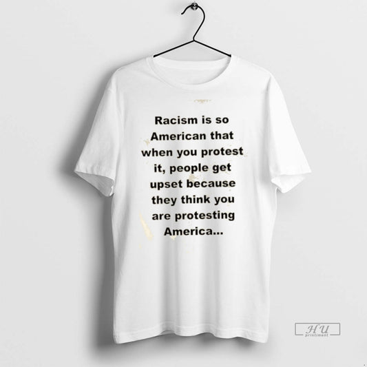 Viral Racism Is So American That When You Protest It People Get Upset Because They - clothing by TeeHivey.com