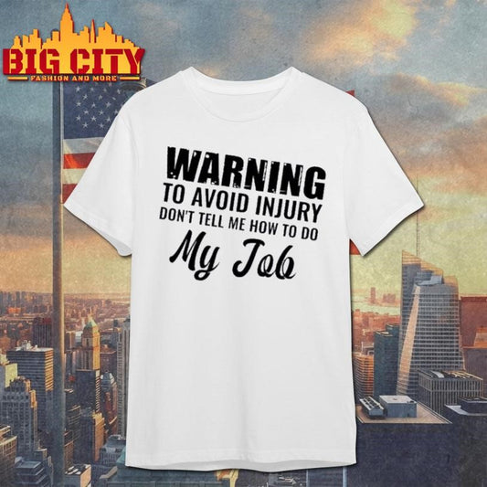 Warning To Avoid Injury Dont Tell Me How To Do My Job Quote Text Shirt