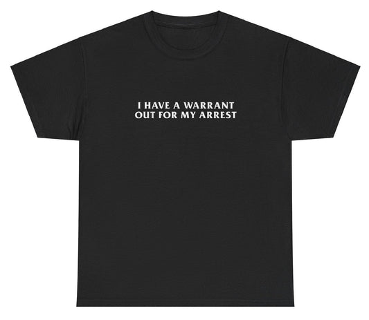 AAA I Have A Warrant Out For My Arrest T Shirt